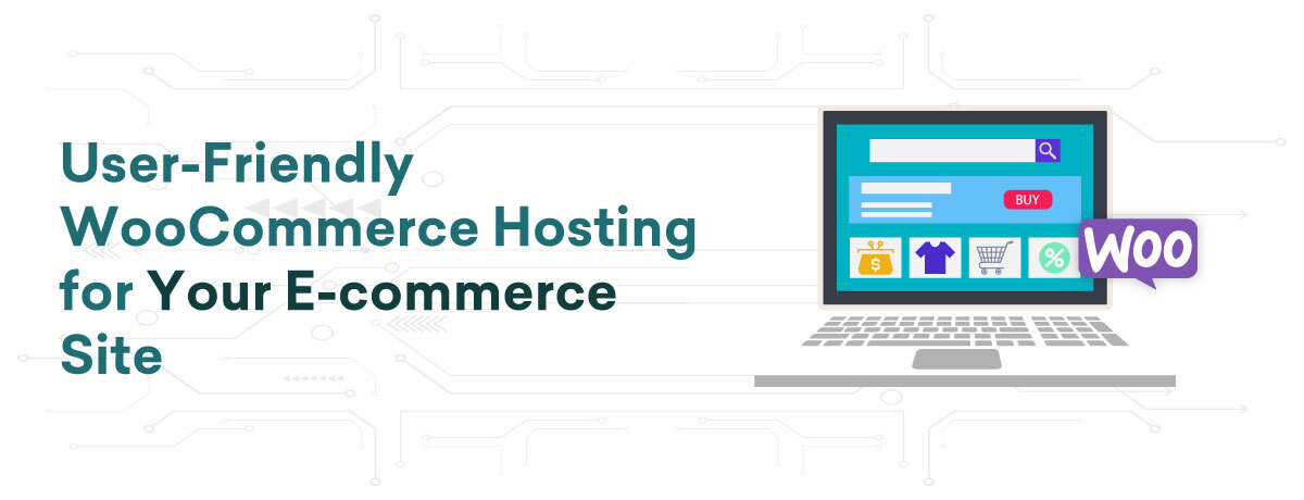 User-Friendly WooCommerce Hosting for Your E-commerce Site