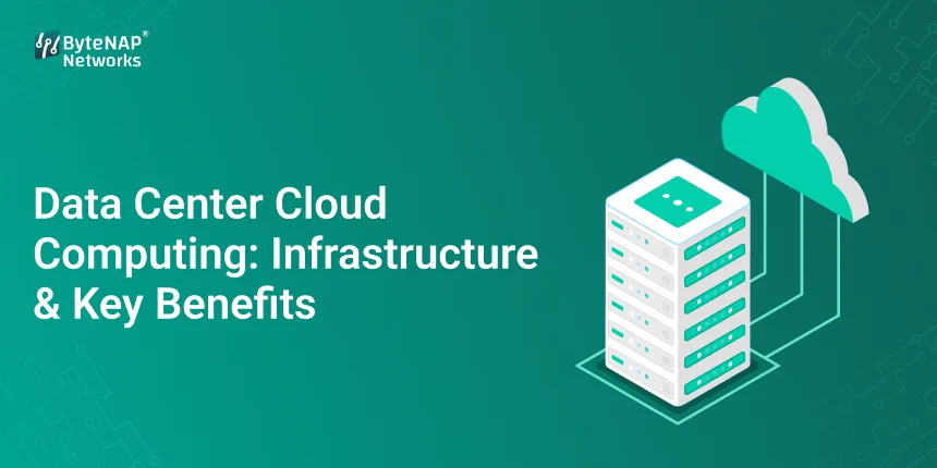 Data Center Cloud Computing: Infrastructure & Key Benefits